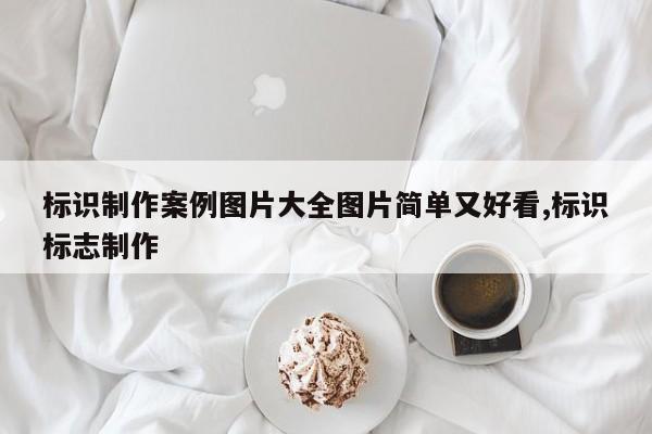 标识制作案例图片大全图片简单又好看,标识标志制作
