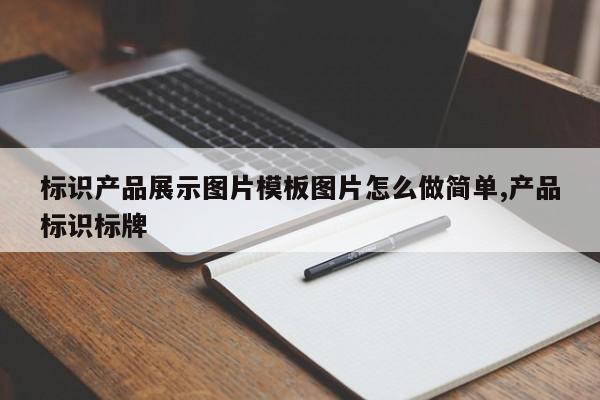 标识产品展示图片模板图片怎么做简单,产品标识标牌