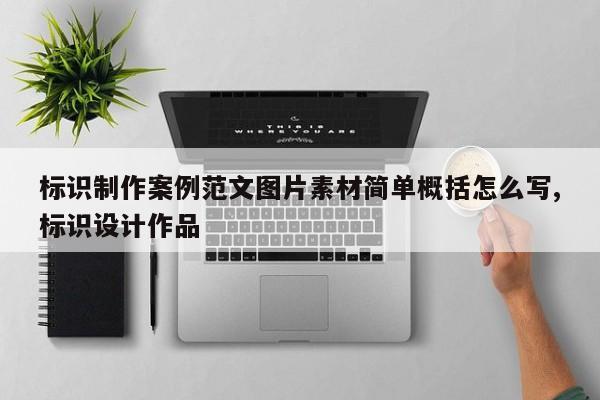 标识制作案例范文图片素材简单概括怎么写,标识设计作品