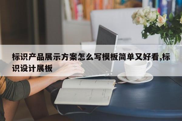 标识产品展示方案怎么写模板简单又好看,标识设计展板